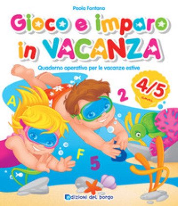 Gioco e imparo in vacanza (4-5 anni). Quaderno operativo per le vacanze estive. Ediz. a colori Paola Fontana