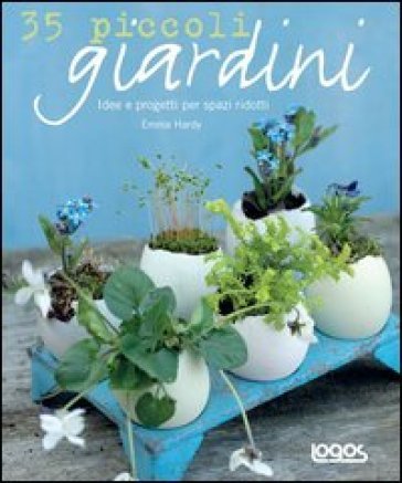 35 piccoli giardini. Idee e progetti per spazi ridotti Emma Hardy