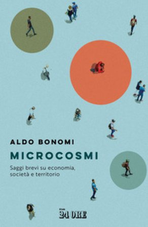 Microcosmi. Saggi brevi su economia, società territorio Aldo Bonomi