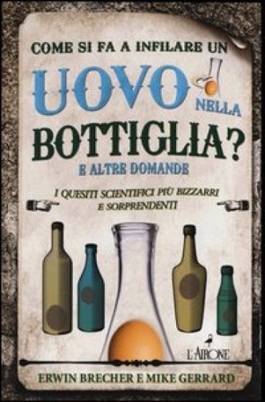 Come si fa a infilare un uovo nella bottiglia? E altre domande. I quesiti scientifici più bizzarri e sorprendenti Erwin Brecher
