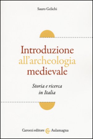 Introduzione all'archeologia medievale. Storia e ricerca in Italia Sauro Gelichi