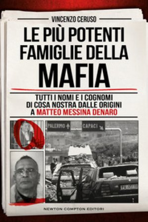 Le più potenti famiglie della mafia. Tutti i nomi e i cognomi di Cosa Nostra dalle originai a Matteo Messina Denaro Vincenzo Ceruso