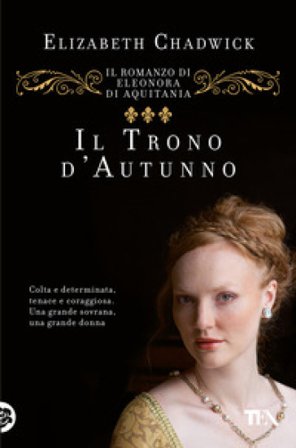 Il trono d'autunno. Il romanzo di Eleonora d'Aquitania Elizabeth Chadwick