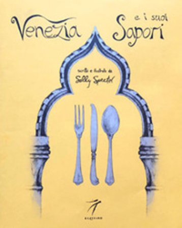 Venezia e i suoi sapori. Storia, ricette tradizioni, luoghi, curiosità e segreti della cucina veneziana di ieri e di oggi Sally Spector