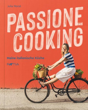 Passione cooking. Meine Italienische Kuche Julia Morat