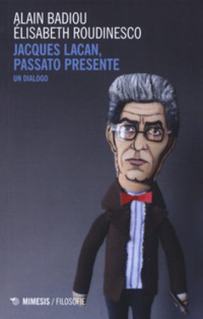 Jacques Lacan, passato presente. Un dialogo Alain Badiou