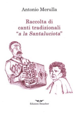 Raccolta di canti tradizionali «a la Santaluciota» Antonio Merulla