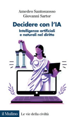 Decidere con l'IA. Intelligenze artificiali e naturali nel diritto Amedeo Santosuosso