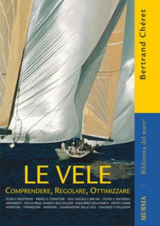 Le vele. Comprendere, regolare, ottimizzare Bertrand Cheret