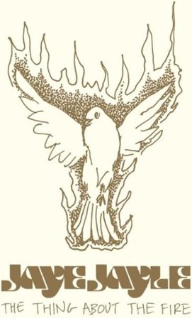 The thing about the fire JAYE JAYLE