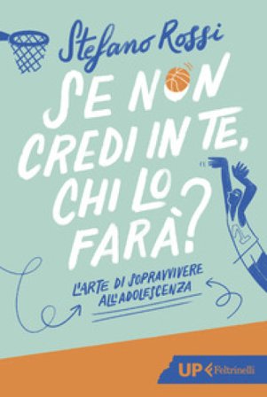 Se non credi in te, chi lo farà? L'arte di sopravvivere all'adolescenza Stefano Rossi