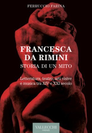 Francesca Da Rimini. Storia di un mito. Letteratura, teatro, arti visive e musica tra XIV e XXI secolo Ferruccio Farina