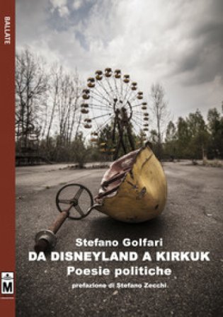 Da Disneyland a Kirkuk. Poesie politiche. Ediz. integrale Stefano Golfari