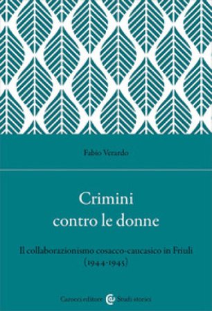 Crimini contro le donne. Il collaborazionismo cosacco-caucasico in Friuli (1944-45) Fabio Verardo