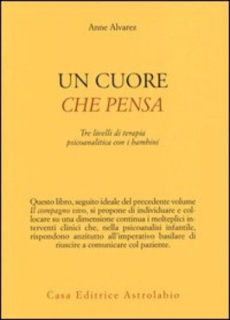 Un cuore che pensa. Tre livelli di terapia psicoanalitica con i bambini Anne Alvarez