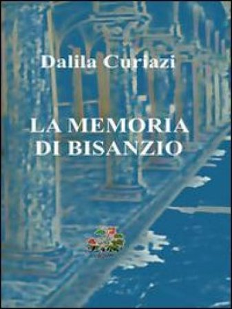 La memoria di Bisanzio Dalila Curiazi