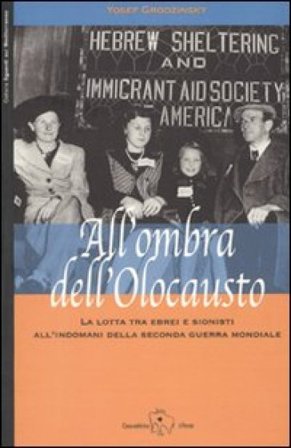All'ombra dell'Olocausto. La lotta tra ebrei e sionisti all'indomani della seconda guerra mondiale Yosef Grodzinsky