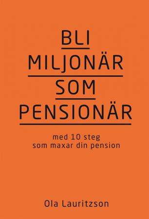 Bli miljonär som pensionär : med 10 steg som maxar din pension - Bok av Ola Lauritzson - Inbunden
