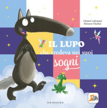 Il lupo che credeva nei sogni. Amico lupo. Ediz. a colori Orianne Lallemand