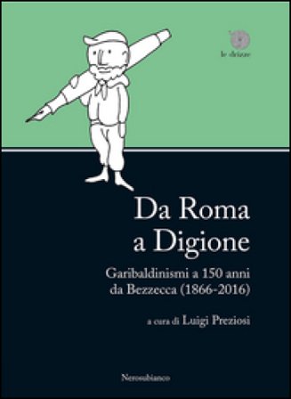 Da Roma a Digione. Garibaldinismi a 150 anni da Bezzecca (1866-2016)