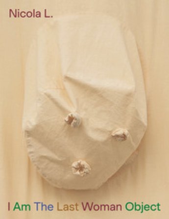 Nicola L. I Am the last woman object. Ediz. italiana, inglese, francese e tedesca Gina Buenfeld-Murley