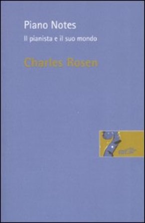 Piano Notes. Il pianista e il suo mondo Charles Rosen