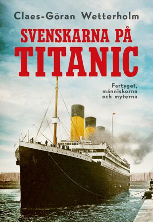 Svenskarna på Titanic - Bok av Claes-Göran Wetterholm - Inbunden