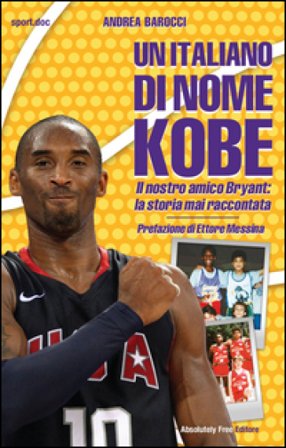 Un italiano di nome Kobe. Il nostro amico Bryant: la storia mai raccontata Andrea Barocci