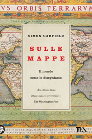 Sulle mappe. Il mondo come lo disegniamo Simon Garfield