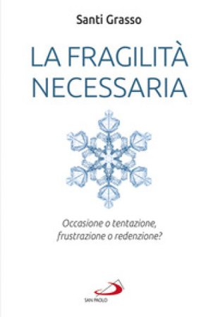 La fragilità necessaria. Occasione o tentazione, frustrazione o redenzione? Santi Grasso