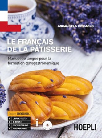 Le français de la patisserie. Manuel de langue pour la formation oenogastronomique. Per gli Ist. professionali. Con espansione online Arcangela De 