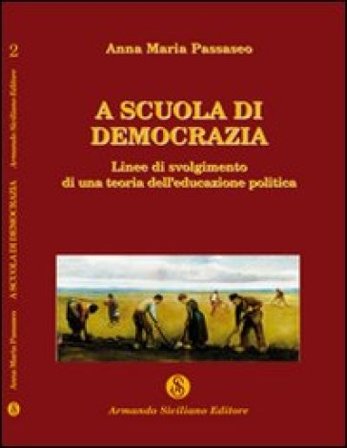 A scuola di democrazia. Linee di svolgimento di una teoria dell'educazione politica Anna Maria Passaseo
