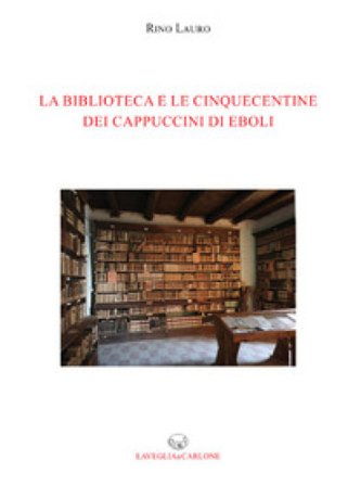La biblioteca e le cinquecentine dei cappuccini di Eboli Rino Lauro