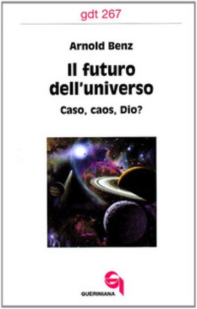 Il futuro dell'universo. Caso, caos, Dio? Arnold Benz