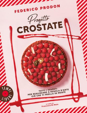 Progetto crostate. Tutti i segreti per realizzare a regola d'arte ciò che ti frolla in mente Federico Prodon