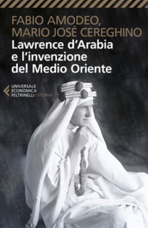 Lawrence d'Arabia e l'invenzione del Medio Oriente Fabio Amodeo