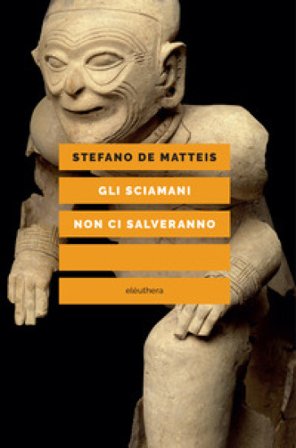 Gli sciamani non ci salveranno Stefano De Matteis