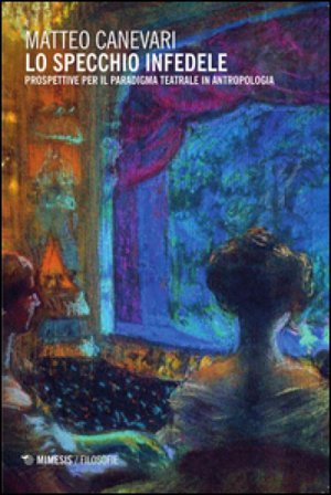 Lo specchio infedele. Prospettive per il paradigma teatrale in antropologia Matteo Canevari