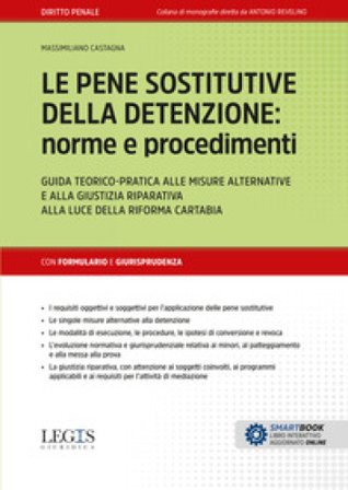 Le pene sostitutive della detenzione: norme e procedimenti. Guida teorico-pratica alle misure alternative e alla giustizia riparativa alla luce della 