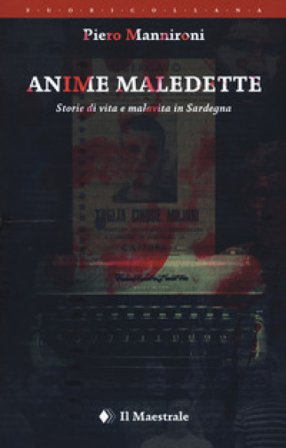 Anime maledette. Storie di vita e malavita in Sardegna Piero Mannironi