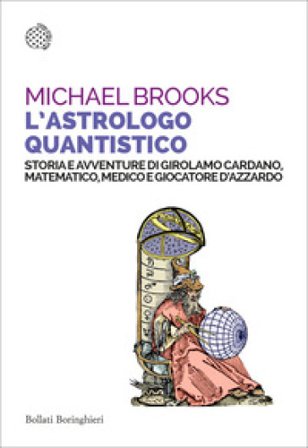 L'astrologo quantistico. Storia e avventure di Girolamo Cardano, matematico, medico e giocatore d'azzardo Michael Edward Brooks