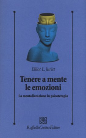 Tenere a mente le emozioni. La mentalizzazione in psicoterapia L. Elliot Jurist