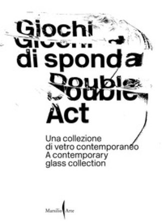 Giochi di sponda. Una collezione di vetro contemporaneo-Double act. A contemporary glass collection. Ediz. a colori