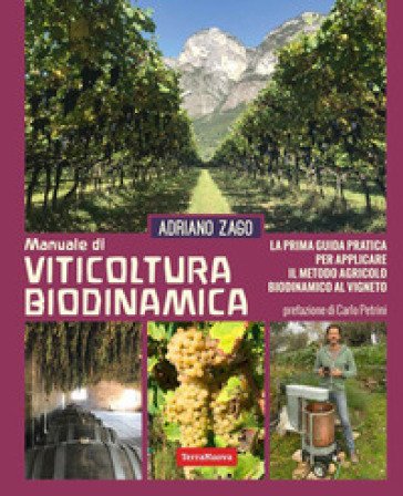 Manuale di viticoltura biodinamica. La prima guida pratica per applicare il metodo agricolo biodinamico al vigneto. Ediz. illustrata Adriano Zago