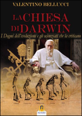 La chiesa di Darwin. I dogmi dell'evoluzione e gli scienziati che la criticano Valentino Bellucci