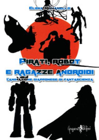 Pirati, robot e ragazze androidi. L'animazione giapponese di fantascienza Elena Romanello
