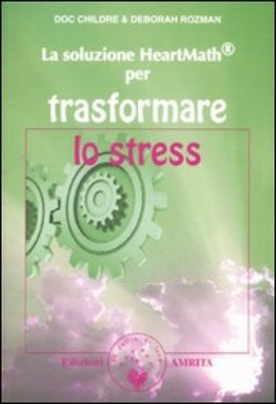 La soluzione Heartmath per trasformare lo stress Doc Childre