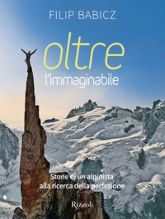 Oltre l'immaginabile. Storie di un alpinista alla ricerca della perfezione Filip Babicz