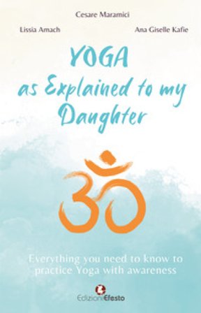 Yoga as explained to my daughter. Everything you need to know to practice Yoga with awareness Cesare Maramici