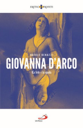 Giovanna d'Arco. La fede e la spada Natale Benazzi
